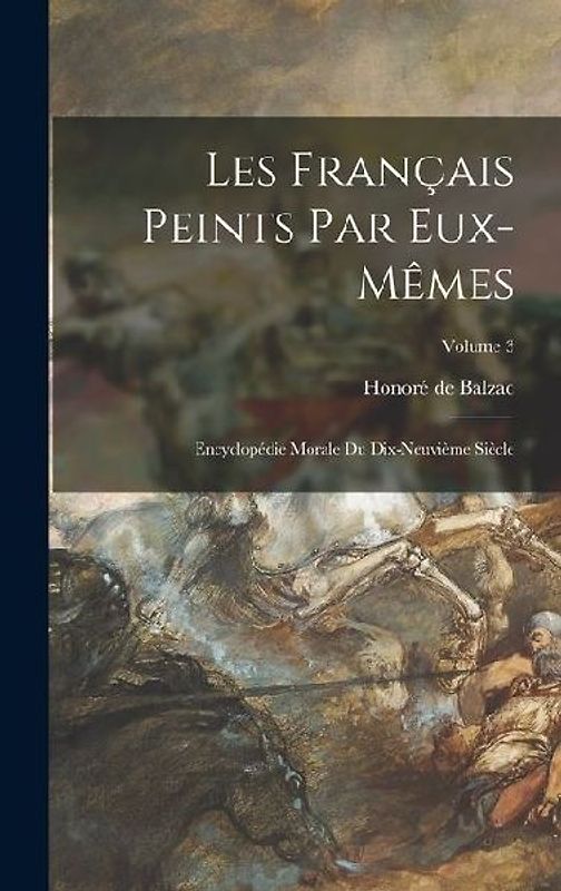 Les Français Peints Par Eux-Mêmes: Encyclopédie Morale Du Dix-Neuvième Siècle; Volume 3
