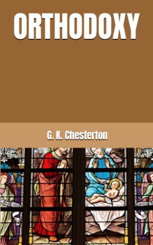 ORTHODOXY: 1908 Christian Apologetics Classic (Annotated)