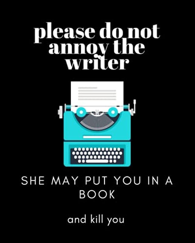 Please Do Not Annoy the Writer She May Put You in a Book and Kill You: Blank Lined Notebook. Great notebook for writers to jot down story ideas, plot ... development. Great gift for writers.
