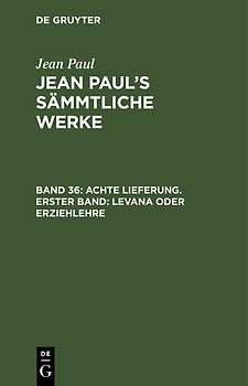 Jean Paul: Jean Paul’s Sämmtliche Werke / Achte Lieferung. Erster Band: Levana oder Erziehlehre