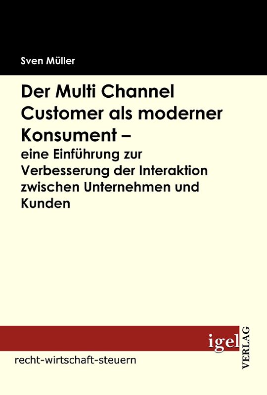 Der Multi Channel Customer als moderner Konsument - eine Einführung zur Verbesserung der Interaktion zwischen Unternehmen und Kunden