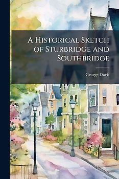 A Historical Sketch of Sturbridge and Southbridge