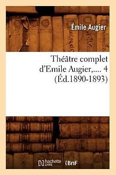 Théâtre Complet d'Emile Augier. Tome 4 (Éd.1890-1893)
