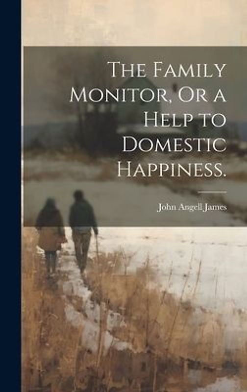 The Family Monitor, Or a Help to Domestic Happiness.