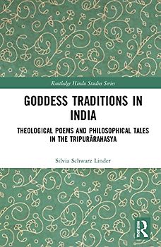 Goddess Traditions in India: Theological Poems and Philosophical Tales in the Tripurarahasya (Routledge Hindu Studies)