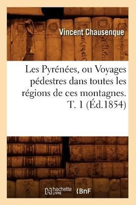 Les Pyrénées, ou Voyages pédestres dans toutes les régions de ces montagnes. T. 1 (Éd.1854)