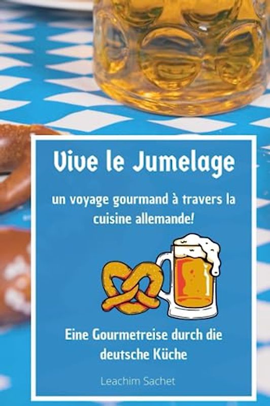 Vive le jumelage - un voyage gourmand à travers la cuisine allemande: Eine Gourmetreise durch die deutsche Küche (Genussreise durch die französische und italienische Küche, Band 4)