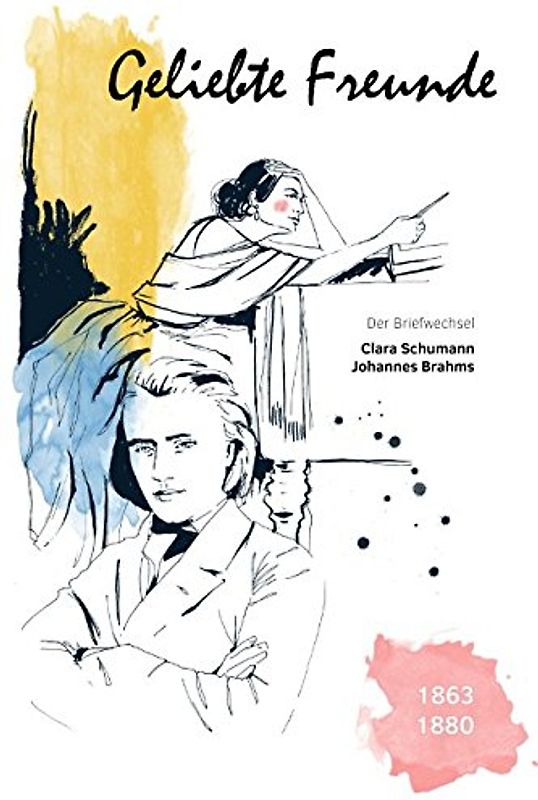 Geliebte Freunde: 1863 - 1880 (Der Briefwechsel Clara Schumann - Johannes Brahms, Band 2)