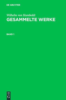 Wilhelm von Humboldt: Gesammelte Werke / Wilhelm von Humboldt: Gesammelte Werke. Band 1