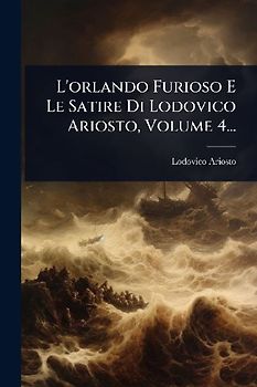 L'orlando Furioso E Le Satire Di Lodovico Ariosto, Volume 4...
