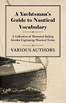 A Yachtsman's Guide to Nautical Vocabulary - A Collection of Historical Sailing Articles Explaining Nautical Terms