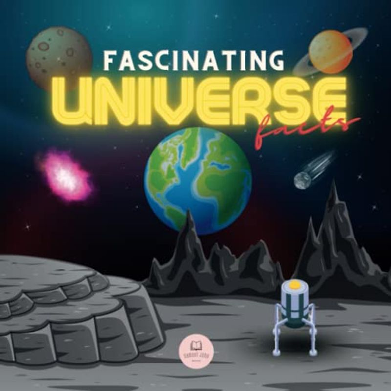 Fascinating Universe Facts for Kids: Learn about Space, the Solar System, Galaxies, Planets, Black Holes and More! (Educational books for kids)