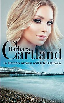 40.In Deinen Armen will ich Träumen (Die zeitlose Romansammlung von Barbara Cartland, Band 40)