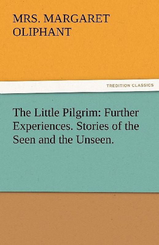 The Little Pilgrim: Further Experiences. Stories of the Seen and the Unseen.