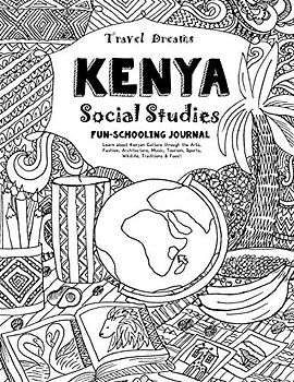 Travel Dreams Kenya - Social Studies Fun-Schooling Journal: Learn about Kenyan Culture through the Arts, Fashion, Architecture, Music, Tourism, ... & Food! (Travel Dreams - Social Studies)