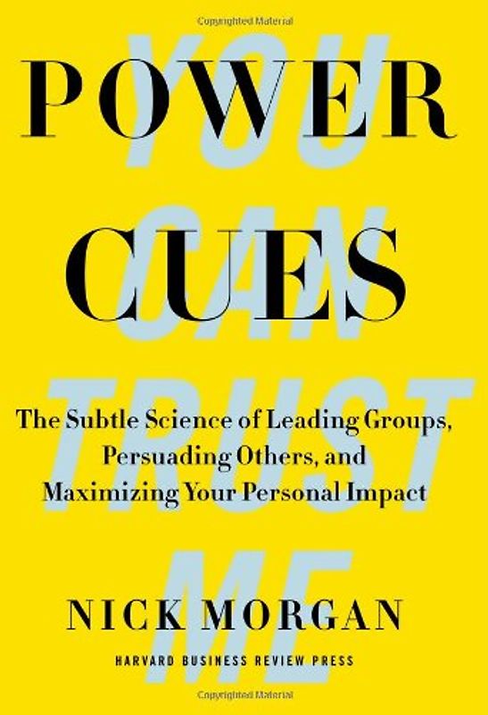 Power Cues: The Subtle Science of Leading Groups, Persuading Others, and Maximizing Your Personal Impact - Morgan, Nick