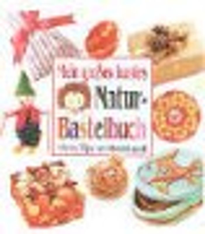 Mein grosses buntes Naturbastelbuch. Ideen, Tips und Bastelspass