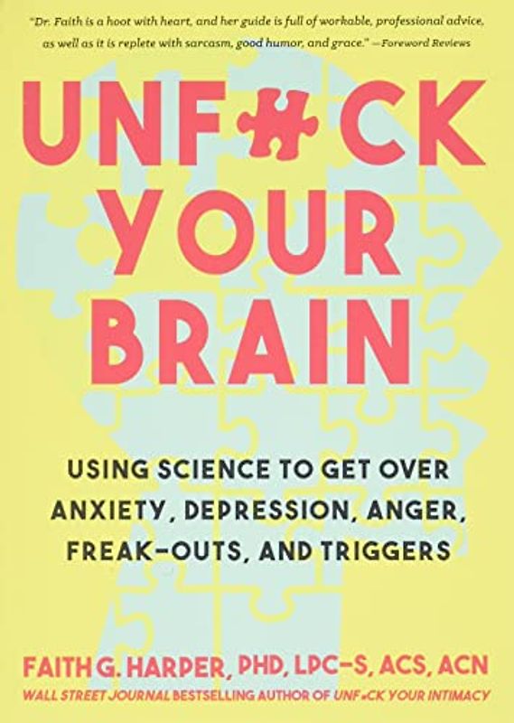 Unfuck Your Brain: Using Science to Get over Anxiety, Depression, Anger, Freak-Outs, and Triggers (5-Minute Therapy)