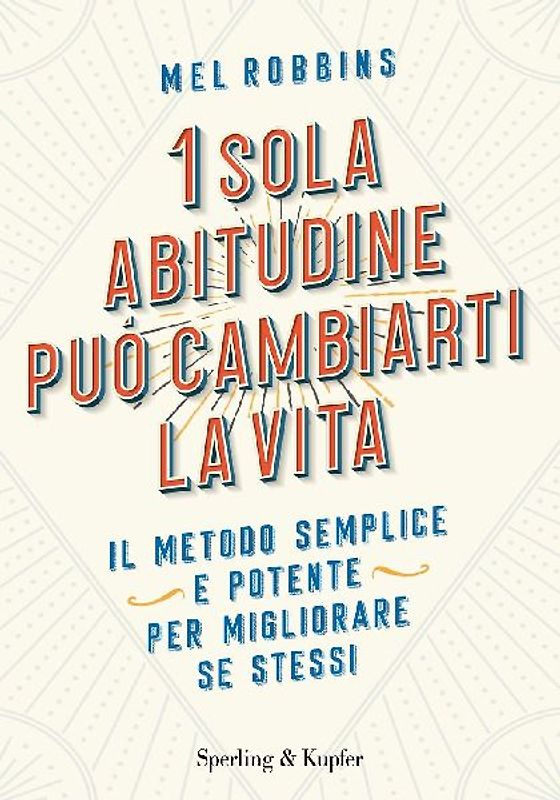 1 sola abitudine può cambiarti la vita. Il metodo semplice e potente per migliorare se stessi