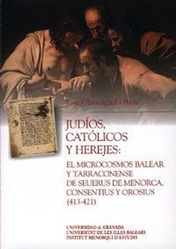 Judíos, católicos y herejes : el microcosmos balear y tarraconense de Seuerus de Menorca, Consentius y Orosius (413-421)