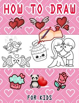 Valentines Day How to Draw: A How to Draw Book for kids, Drawing and Activity Book for Kids to Learn to Draw Cute Stuff, Easy Valentine's Day Drawing, ... Valentines Gift Ideas 110 Pages (8.5"x11")