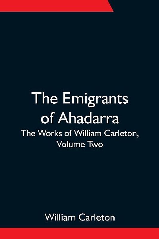 The Emigrants Of Ahadarra; The Works of William Carleton, Volume Two
