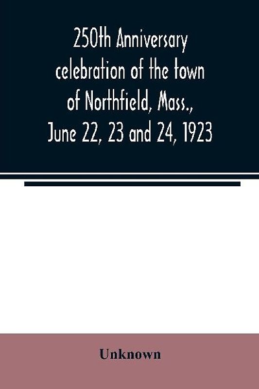 250th anniversary celebration of the town of Northfield, Mass., June 22, 23 and 24, 1923