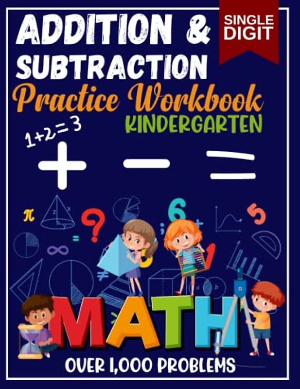 Single Digit Addition And Subtraction Practice Workbook For Kindergarten: Over 1,000 Basic Addition and Subtraction Math Problems To Help Improve Your Child Maths Skills