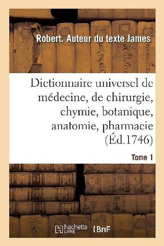 Dictionnaire Universel de Médecine, de Chirurgie, de Chymie, de Botanique, d'Anatomie, de Pharmacie