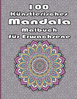 100 Künstlerisches Mandala Malbuch für Erwachsene: Ein Mandala-Malbuch für Erwachsene mit lustigen, einfachen, und entspannende Malvorlagen