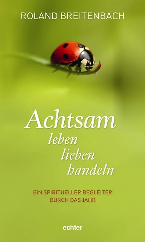 Achtsam leben, lieben, handeln. Ein spiritueller Begleiter durch das Jahr