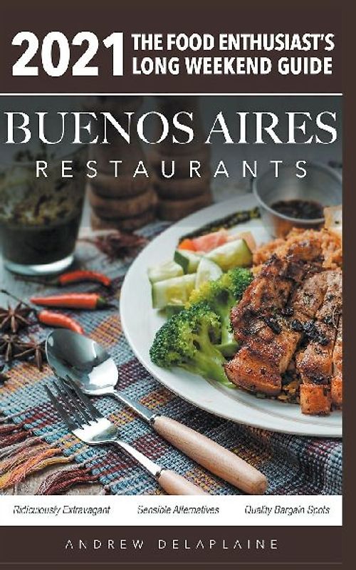 2021 Buenos Aires Restaurants  - The Food Enthusiast's Long Weekend Guide