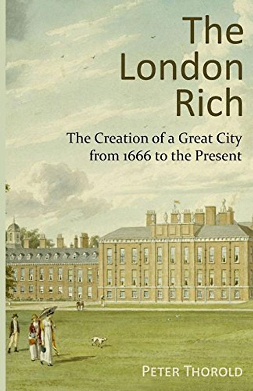 The London Rich: The Creation of a Great City from 1666 to the Present