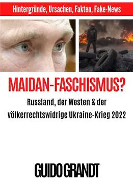 Maidan-Faschismus?: Russland, der Westen & der völkerrechtswidrige Ukraine-Krieg 2022