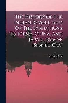 The History Of The Indian Revolt, And Of The Expeditions To Persia, China, And Japan, 1856-7-8 [signed G.d.]