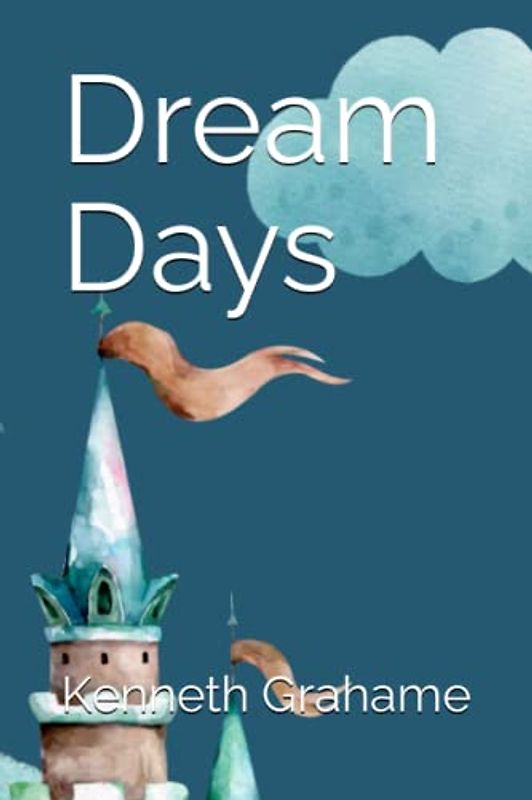Dream Days: Whimsical Tales of Childhood Wonder Including author biography and illustrations