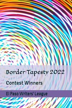 Border Tapesty 2022: El Paso Writers' League Contest Winners