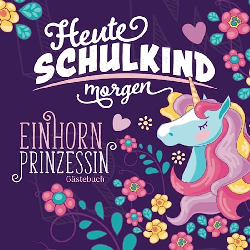 Heute Schulkind morgen Einhorn Prinzessin Gästebuch: Geschenkbuch & Erinnerungsalbum mit Fragen als Geschenkidee für Mädchen zur Einschulung in die 1. ... I Individuell zum selbst gestalten I 21x21 cm