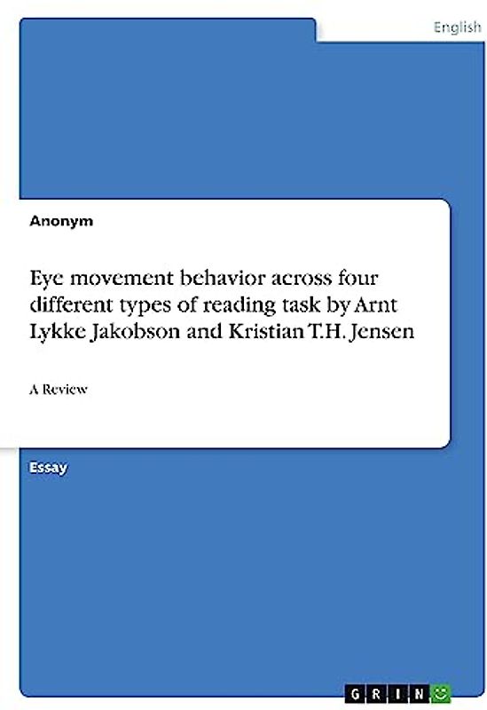 Eye movement behavior across four different types of reading task byArnt Lykke Jakobson and Kristian T.H. Jensen: A Review