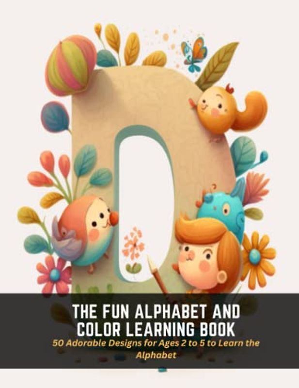 The Fun Alphabet and Color Learning Book: 50 Adorable Designs for Ages 2 to 5 to Learn the Alphabet
