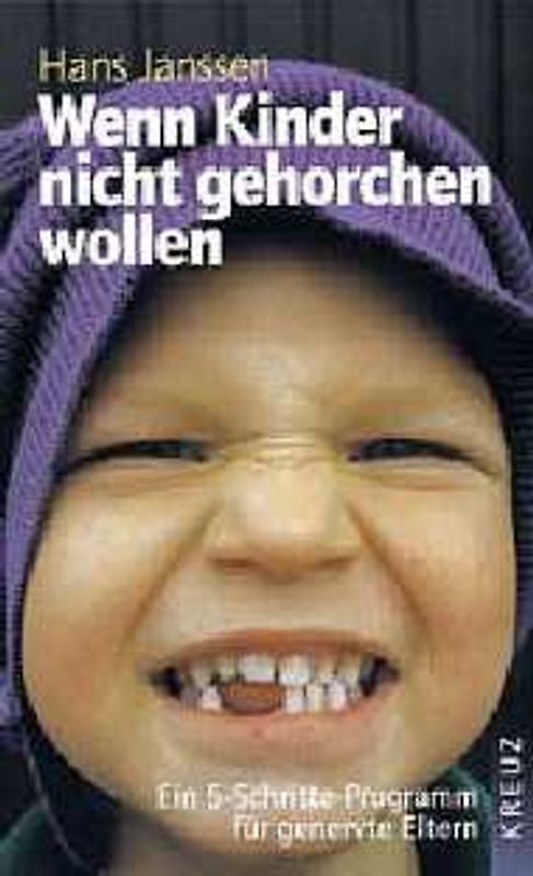 Wenn Kinder nicht gehorchen wollen. Ein 5-Schritte-Programm für genervte Eltern