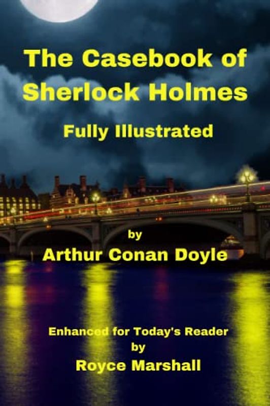 The Casebook of Sherlock Holmes Fully Illustrated: Enhanced for Today’s Reader by Royce Marshall