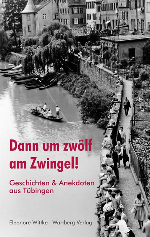 Dann um zwölf am Zwingel! Geschichten und Anekdoten aus Tübingen