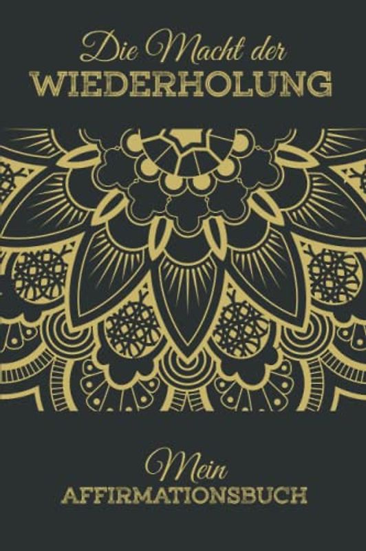 Die Macht der Wiederholung - Mein Affirmationsbuch: Affirmations Journal - Meine Affirmationen Ausfüllbuch, Das Affirmationstagebuch für Erwachsene