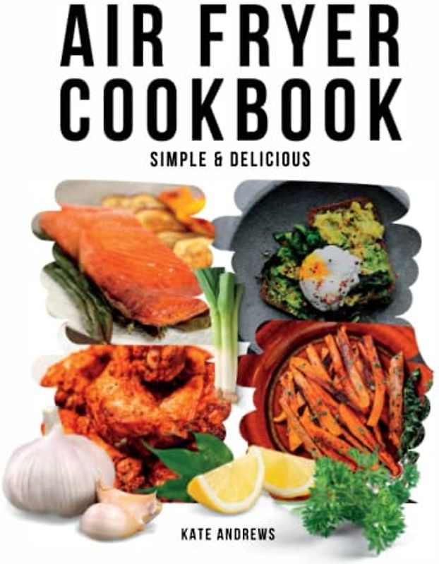 Air Fryer Cookbook: Quick, Flavorful Air Fryer Recipes That Will Cut Cooking Time and Energy Costs