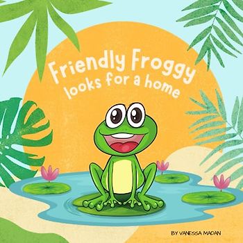 Friendly Froggy Looks For A Home: A Whimsical Storybook For Kids (ATHENA AND FRIENDS)