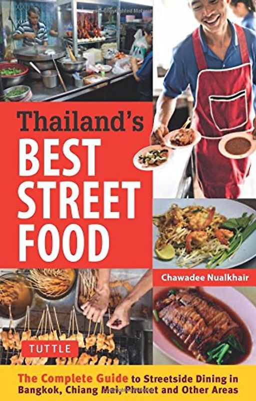 Thailand's Best Street Food: The Complete Guide to Streetside Dining in Bangkok, Chiang Mai, Phuket and Other Areas - Nualkhair, Chawadee