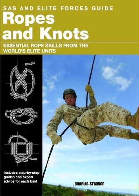 Ropes and Knots: Survival Skills from the World's Elite Military Units: Essential Rope Skills From The World's Elite Forces (SAS and Elite Forces Guide)
