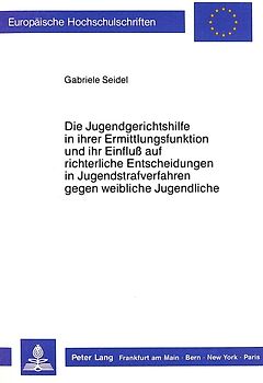 Die Jugendgerichtshilfe in ihrer Ermittlungsfunktion und ihr Einfluss auf richterliche Entscheidungen in Jugendstrafverfahren gegen weibliche Jugendliche