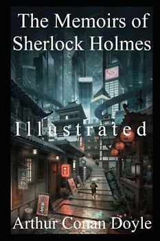 The Memoirs of Sherlock Holmes Illustrated: The Secret Case Files of the World's Greatest Detective